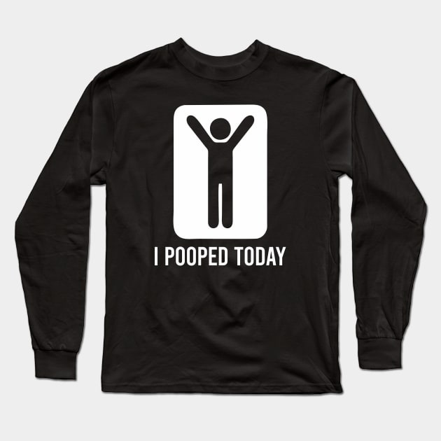 I Pooped Today - Funny Saying Long Sleeve T-Shirt by The Soviere